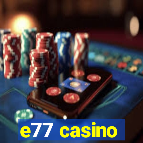 e77 casino